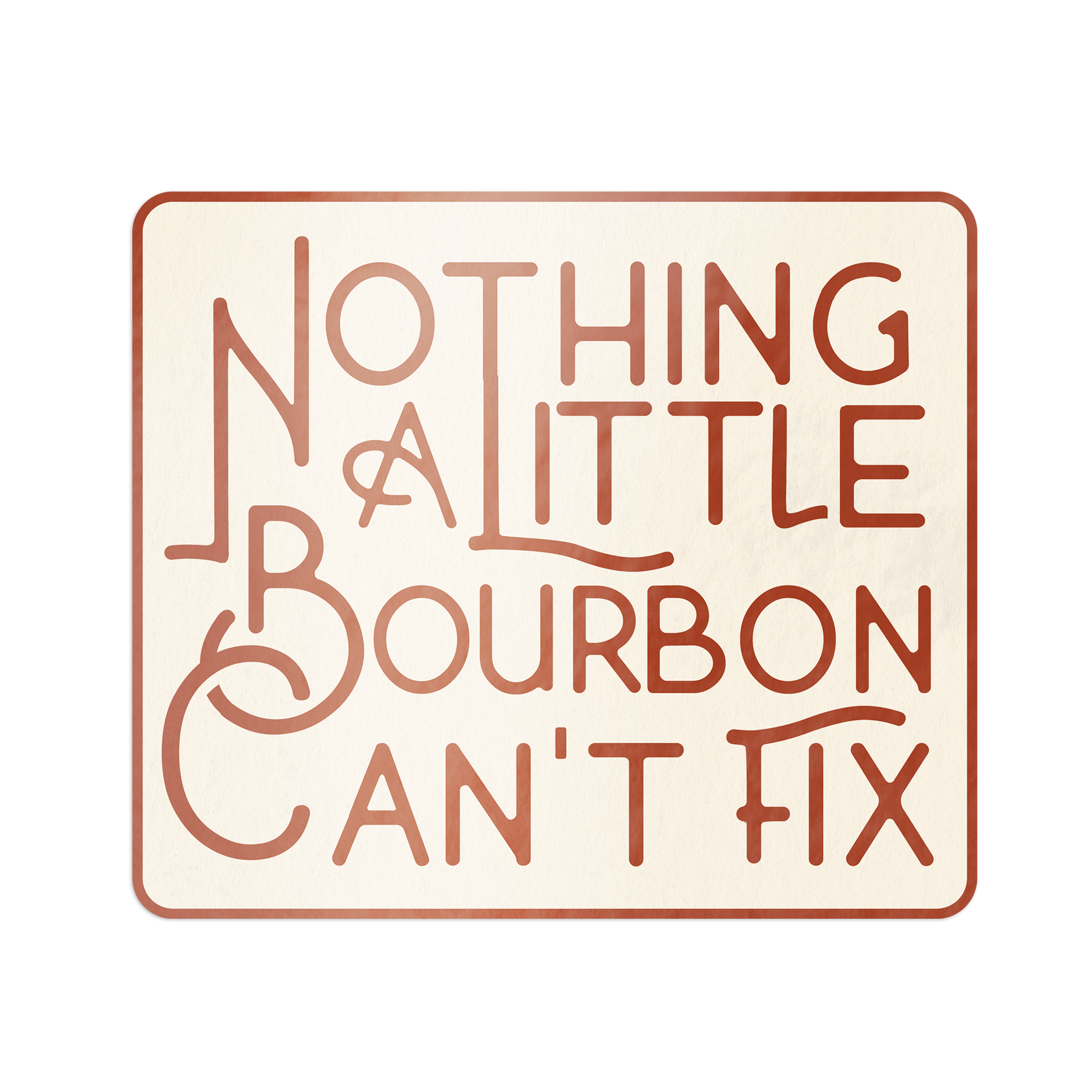 Nothing A Little Bourbon Can't Fix - Weatherproof